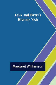 Title: John and Betty's History Visit, Author: Margaret Williamson