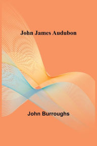 Title: John James Audubon, Author: John Burroughs