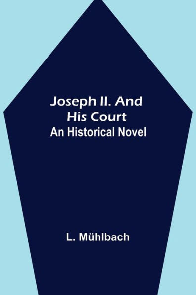 Joseph II. and His Court: An Historical Novel