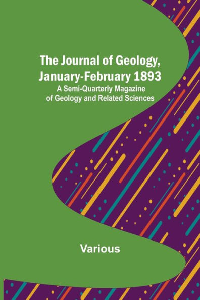 The Journal of Geology, January-February 1893; A Semi-Quarterly Magazine of Geology and Related Sciences