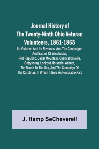 Journal History of the Twenty-Ninth Ohio Veteran Volunteers, 1861-1865; Its Victories and its Reverses. And the campaigns and battles of Winchester, Port Republic, Cedar Mountain, Chancellorsville, Gettysburg, Lookout Mountain, Atlanta, the March to the S