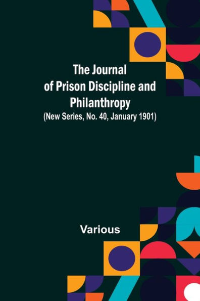 The Journal of Prison Discipline and Philanthropy (New Series, No. 40, January 1901)