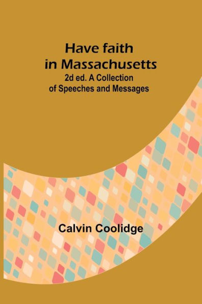 Have faith in Massachusetts; 2d ed.A Collection of Speeches and Messages