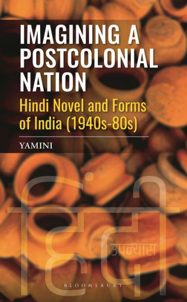 Imagining a Postcolonial Nation: Hindi Novels and Forms of India (1940s-80s)