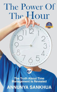 Title: The Power of the Hour: The Truth about Time Management Is Revealed, Author: Annunya Sankhua