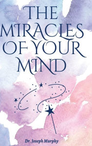 Title: The Miracles Of Your Mind, Author: Joseph Murphy