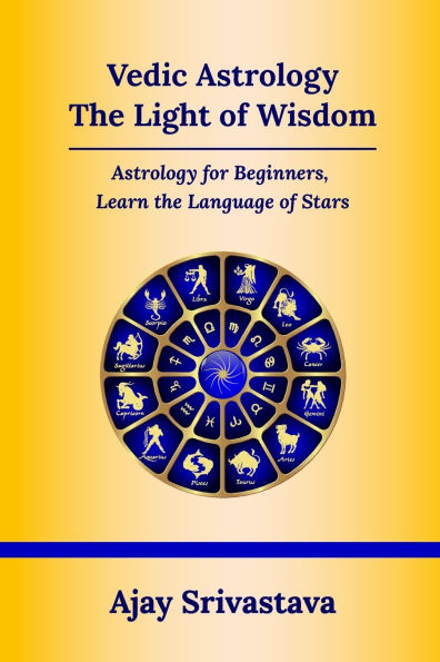 Vedic Astrology: The Light of Wisdom: Astrology for Beginners, Learn the Language of Stars