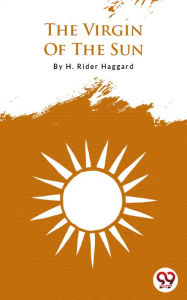 Title: The Virgin Of The Sun, Author: H. Rider Haggard