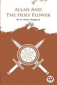 Title: Allan And The Holy Flower, Author: H. Rider Haggard