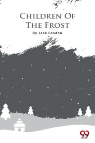 Title: Children Of The Frost, Author: Jack London