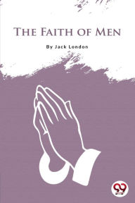 Title: The Faith Of Men, Author: Jack London