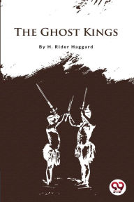 Title: The Ghost Kings, Author: H. Rider Haggard