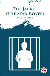 Title: The Jacket (The Star-Rover), Author: Jack London