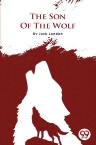 Title: The Son Of The Wolf, Author: Jack London