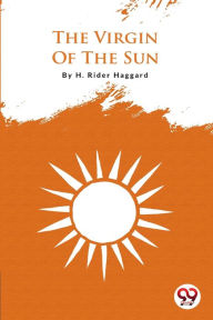 Title: The Virgin Of The Sun, Author: H. Rider Haggard