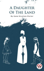 Title: A Daughter Of The Land, Author: Gene Stratton-Porter