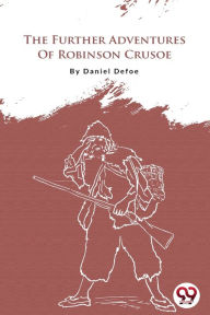 Title: The Further Adventures Of Robinson Crusoe, Author: Daniel Defoe