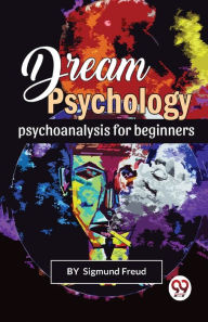 Title: Dream Psychology Psychoanalysis For Beginners, Author: Sigmund Freud