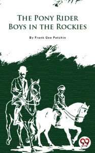 Title: The Pony Rider Boys In The Rockies, Author: Frank Gee Patchin