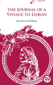 Title: The Journal Of A Voyage To Lisbon, Author: Henry Fielding