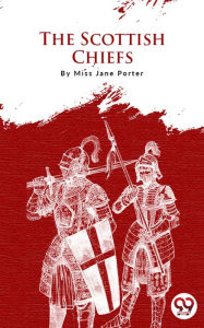 Title: The Scottish Chiefs, Author: Jane Porter