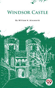 Title: Windsor Castle, Author: William H. Ainsworth