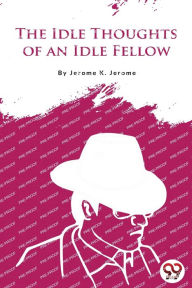 Title: The Idle Thoughts of an Idle Fellow, Author: Jerome K. Jerome