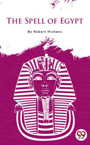 Title: The Spell Of Egypt, Author: Robert Hichens