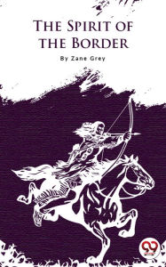 Title: The Spirit Of The Border, Author: Zane Grey