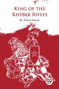 Title: King-of the Khyber Rifles, Author: Talbot Mundy