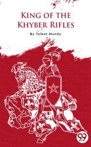Title: King-of the Khyber Rifles, Author: Talbot Mundy