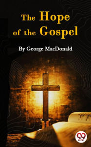 Title: The Hope of the Gospel, Author: George MacDonald