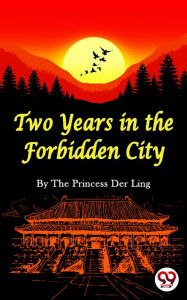 Title: Two Years In the Forbidden City, Author: The Princess Der Ling