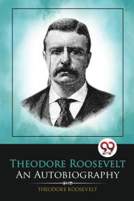 Title: Theodore Roosevelt: An Autobiography, Author: Theodore Roosevelt