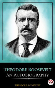 Title: Theodore Roosevelt: An Autobiography, Author: Theodore Roosevelt