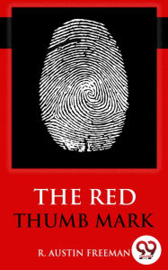 Title: The Red Thumb Mark, Author: R. Austin Freeman