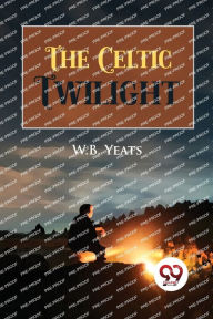 Title: The Celtic Twilight, Author: William Butler Yeats