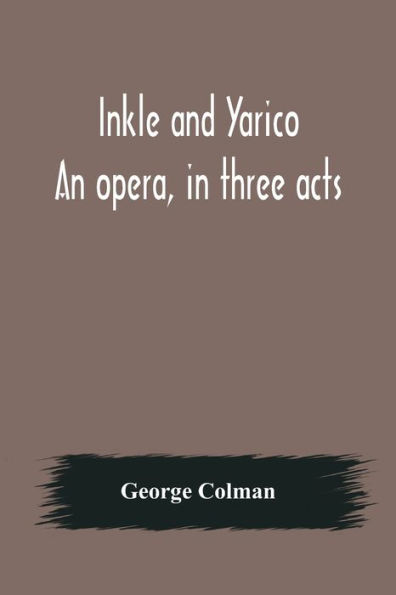 Inkle and Yarico; An opera, three acts