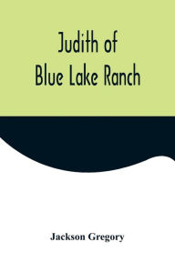 Title: Judith of Blue Lake Ranch, Author: Jackson Gregory