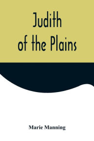 Title: Judith of the Plains, Author: Marie Manning