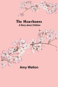 Title: The Hawthorns A Story about Children, Author: Amy Walton