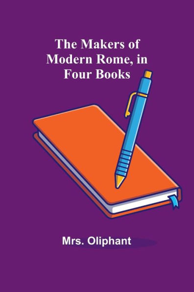 The Makers of Modern Rome, in Four Books