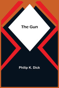 Title: The Gun, Author: Philip K. Dick