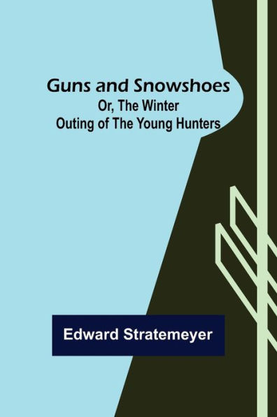 Guns and Snowshoes; Or, the Winter Outing of the Young Hunters
