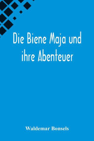 Title: Die Biene Maja und ihre Abenteuer, Author: Waldemar Bonsels