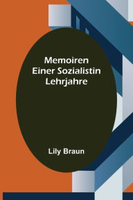 Title: Memoiren einer Sozialistin: Lehrjahre, Author: Lily Braun