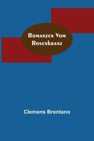 Title: Romanzen vom Rosenkranz, Author: Clemens Brentano