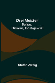Title: Drei Meister: Balzac, Dickens, Dostojewski, Author: Stefan Zweig