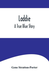 Title: Laddie: A True Blue Story, Author: Gene Stratton-Porter