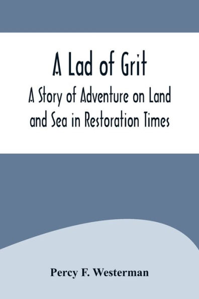 A Lad of Grit: A Story of Adventure on Land and Sea in Restoration Times